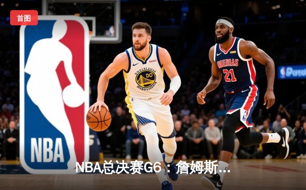 NBA总决赛G6：詹姆斯狂砍40+三双，湖人加时险胜热火夺赛点