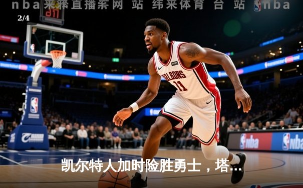凯尔特人加时险胜勇士，塔图姆44分创赛季新高 - 2