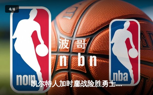 凯尔特人加时鏖战险胜勇士，塔图姆44分创赛季新高 - 4