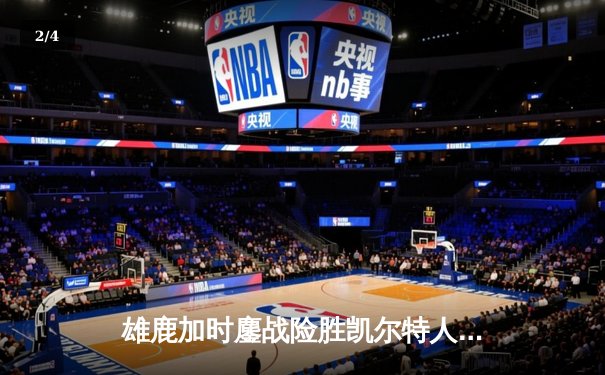 雄鹿加时鏖战险胜凯尔特人，字母哥44分力挽狂澜 - 2