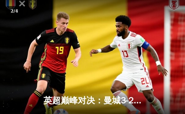 英超巅峰对决：曼城3-2险胜利物浦，哈兰德双响主宰天王山之战 - 2