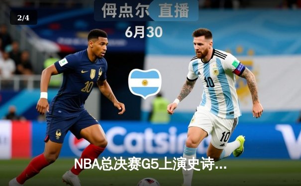 NBA总决赛G5上演史诗逆转，凯尔特人末节轰出20-0攻击波捍卫主场 - 2