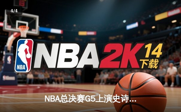 NBA总决赛G5上演史诗逆转，凯尔特人末节轰出20-0攻击波捍卫主场 - 4