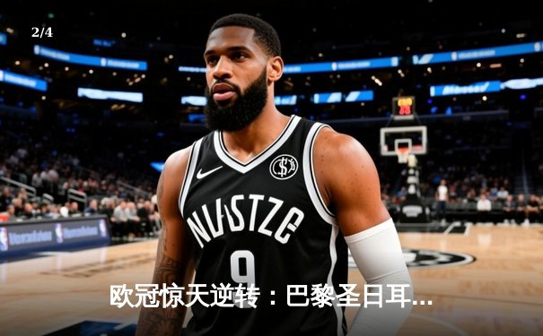 欧冠惊天逆转：巴黎圣日耳曼3-2淘汰巴萨，姆巴佩帽子戏法封神 - 2